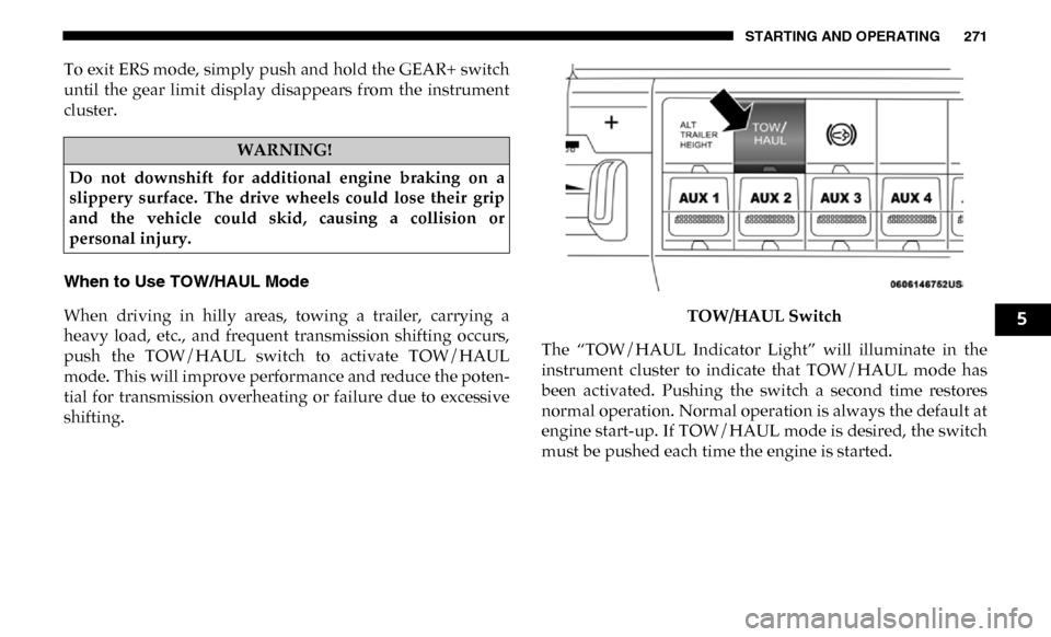 Ram 4500 Chassis Cab 2019  Owners Manual STARTING AND OPERATING 271
To exit ERS mode, simply push and hold the GEAR+ switch
until  the  gear  limit  display  disappears  from  the  instrument
cluster.
When to Use TOW/HAUL Mode
When  driving 