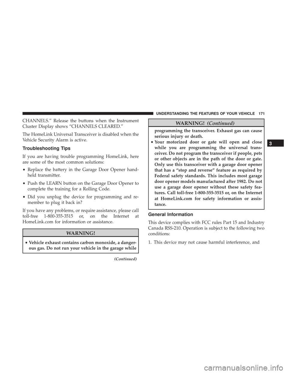Ram 4500 Chassis Cab 2017  Owners Manual CHANNELS.” Release the buttons when the Instrument
Cluster Display shows “CHANNELS CLEARED.”
The HomeLink Universal Transceiver is disabled when the
Vehicle Security Alarm is active.
Troubleshoo