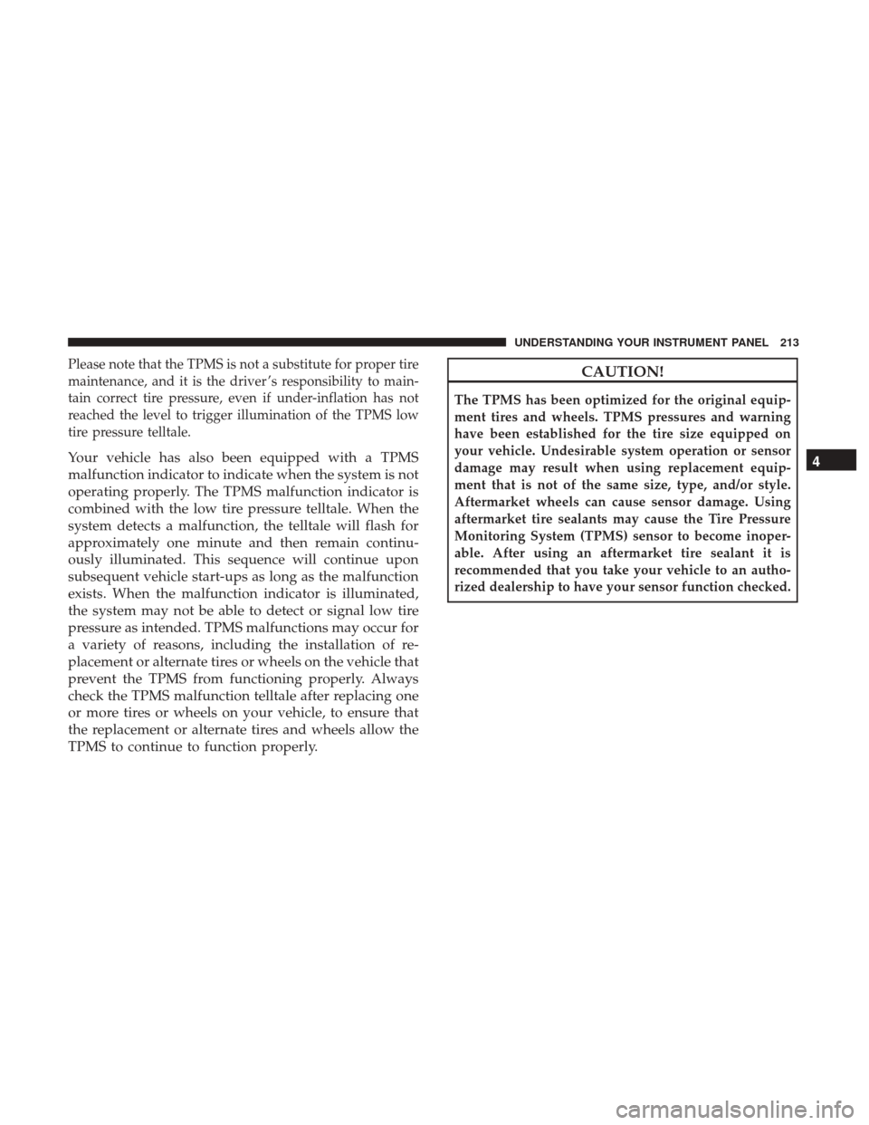 Ram 4500 Chassis Cab 2017  Owners Manual Please note that the TPMS is not a substitute for proper tire
maintenance, and it is the driver ’s responsibility to main-
tain correct tire pressure, even if under-inflation has not
reached the lev