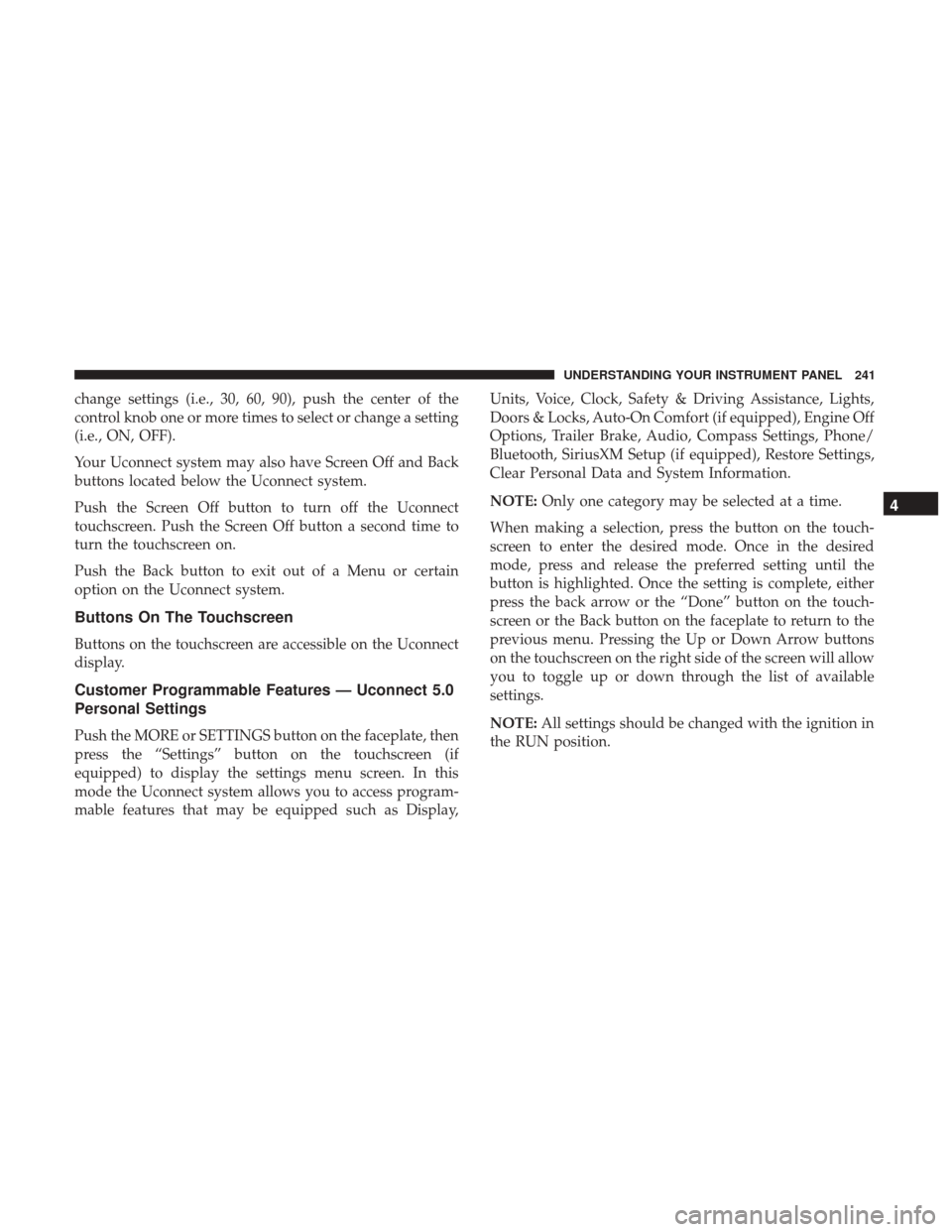 Ram 4500 Chassis Cab 2017  Owners Manual change settings (i.e., 30, 60, 90), push the center of the
control knob one or more times to select or change a setting
(i.e., ON, OFF).
Your Uconnect system may also have Screen Off and Back
buttons 