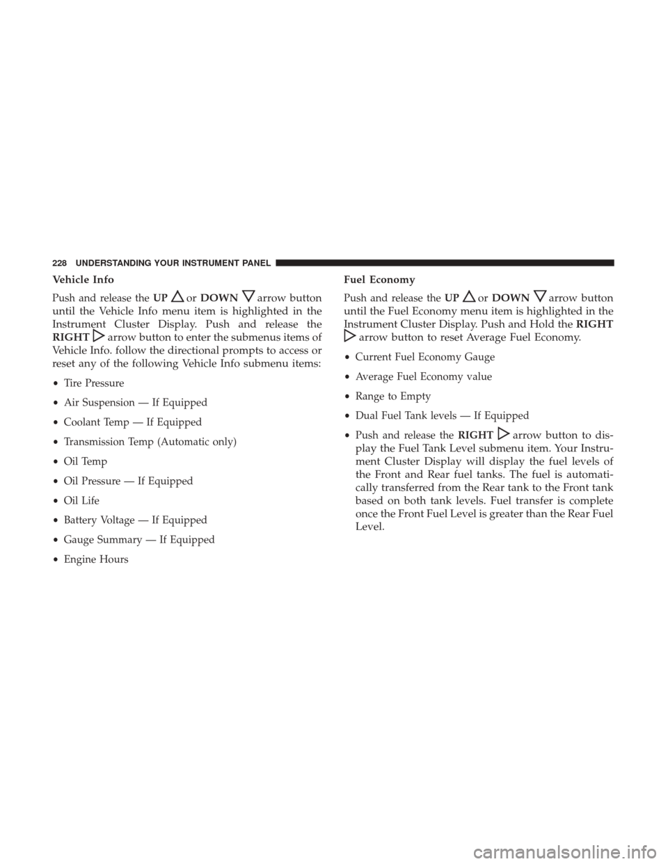 Ram 5500 Chassis Cab 2017 Owners Manual Vehicle Info
Push and release theUPorDOWNarrow button
until the Vehicle Info menu item is highlighted in the
Instrument Cluster Display. Push and release the
RIGHT
arrow button to enter the submenus i Ram 5500 Chassis Cab 2017 Owners Manual Vehicle Info
Push and release theUPorDOWNarrow button
until the Vehicle Info menu item is highlighted in the
Instrument Cluster Display. Push and release the
RIGHT
arrow button to enter the submenus i