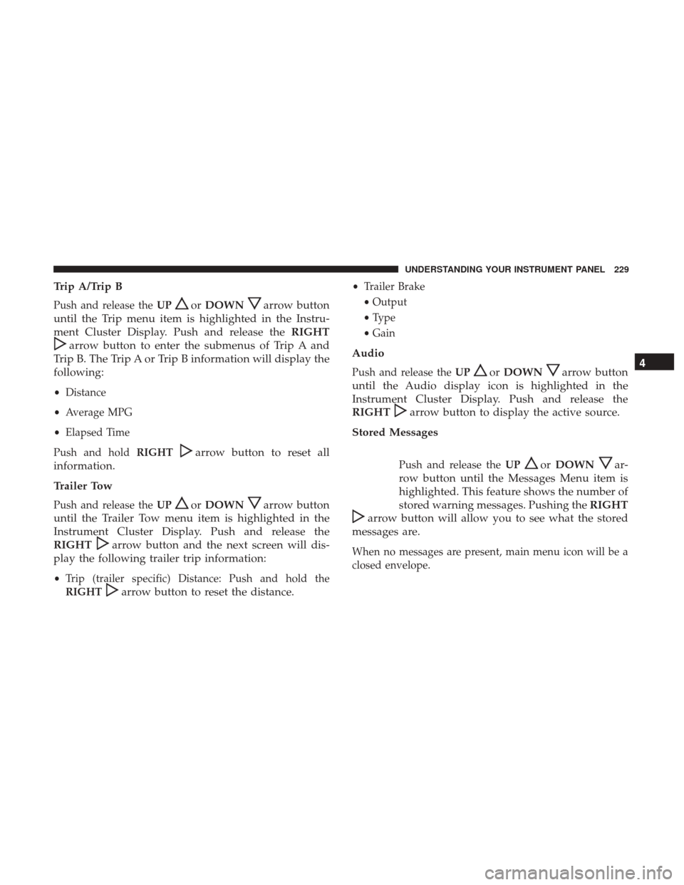 Ram 5500 Chassis Cab 2017 Owners Manual Trip A/Trip B
Push and release theUPorDOWNarrow button
until the Trip menu item is highlighted in the Instru-
ment Cluster Display. Push and release the RIGHT
arrow button to enter the submenus of Tri Ram 5500 Chassis Cab 2017 Owners Manual Trip A/Trip B
Push and release theUPorDOWNarrow button
until the Trip menu item is highlighted in the Instru-
ment Cluster Display. Push and release the RIGHT
arrow button to enter the submenus of Tri