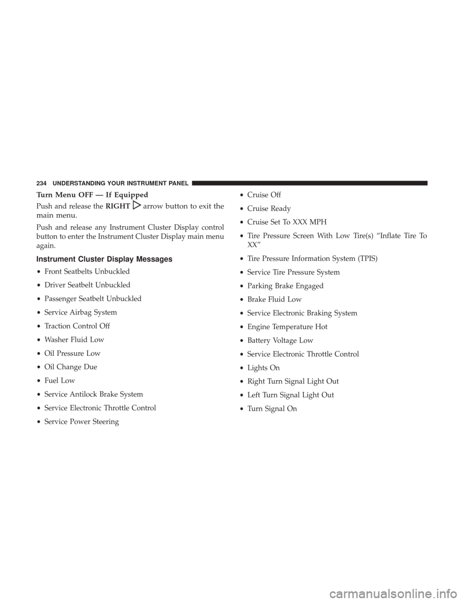 Ram 5500 Chassis Cab 2017 Owners Manual Turn Menu OFF — If Equipped
Push and release theRIGHTarrow button to exit the
main menu.
Push and release any Instrument Cluster Display control
button to enter the Instrument Cluster Display main m Ram 5500 Chassis Cab 2017 Owners Manual Turn Menu OFF — If Equipped
Push and release theRIGHTarrow button to exit the
main menu.
Push and release any Instrument Cluster Display control
button to enter the Instrument Cluster Display main m