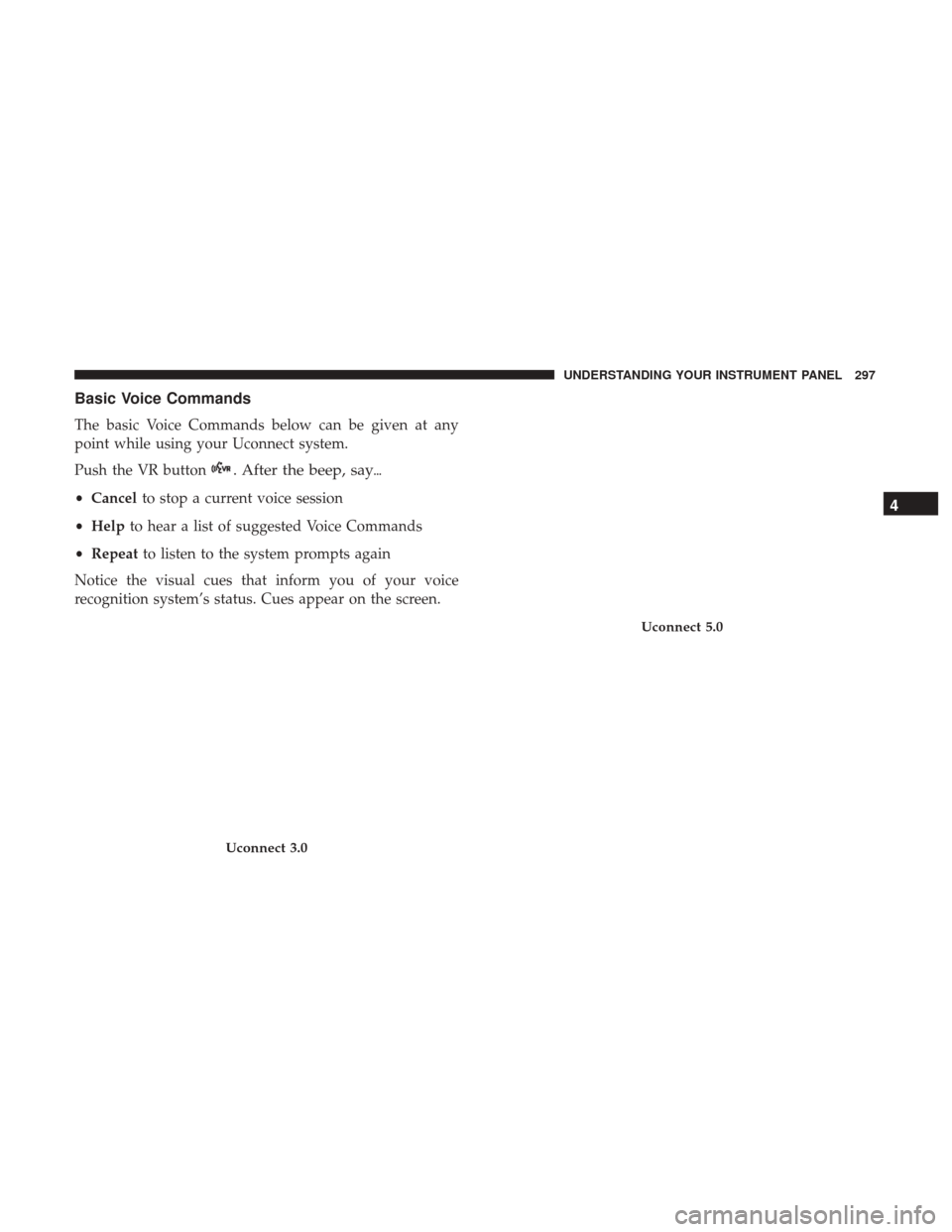 Ram 5500 Chassis Cab 2017  Owners Manual Basic Voice Commands
The basic Voice Commands below can be given at any
point while using your Uconnect system.
Push the VR button
. After the beep, say
•Cancel to stop a current voice session
• 