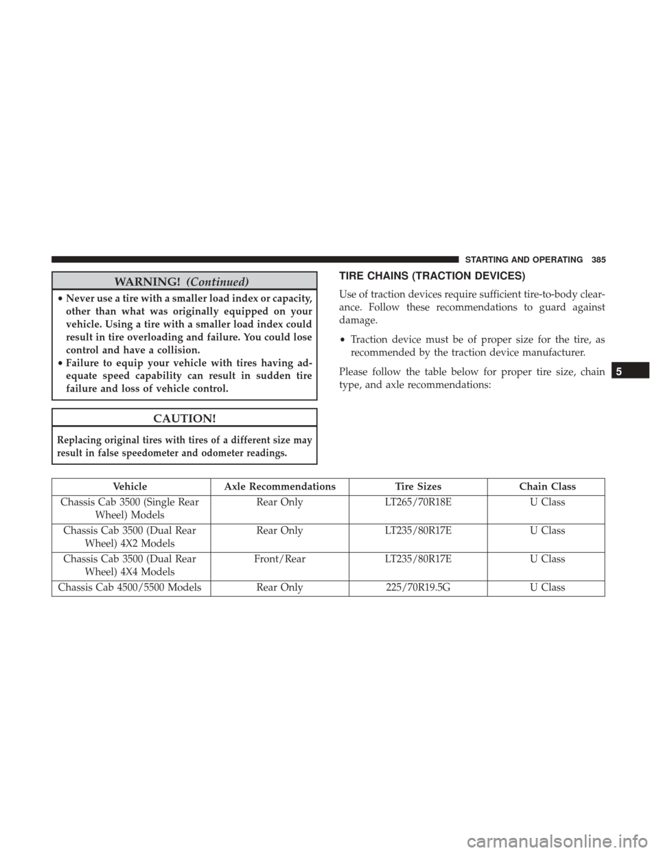 Ram 5500 Chassis Cab 2017 Owners Manual WARNING!(Continued)
•Never use a tire with a smaller load index or capacity,
other than what was originally equipped on your
vehicle. Using a tire with a smaller load index could
result in tire over Ram 5500 Chassis Cab 2017 Owners Manual WARNING!(Continued)
•Never use a tire with a smaller load index or capacity,
other than what was originally equipped on your
vehicle. Using a tire with a smaller load index could
result in tire over