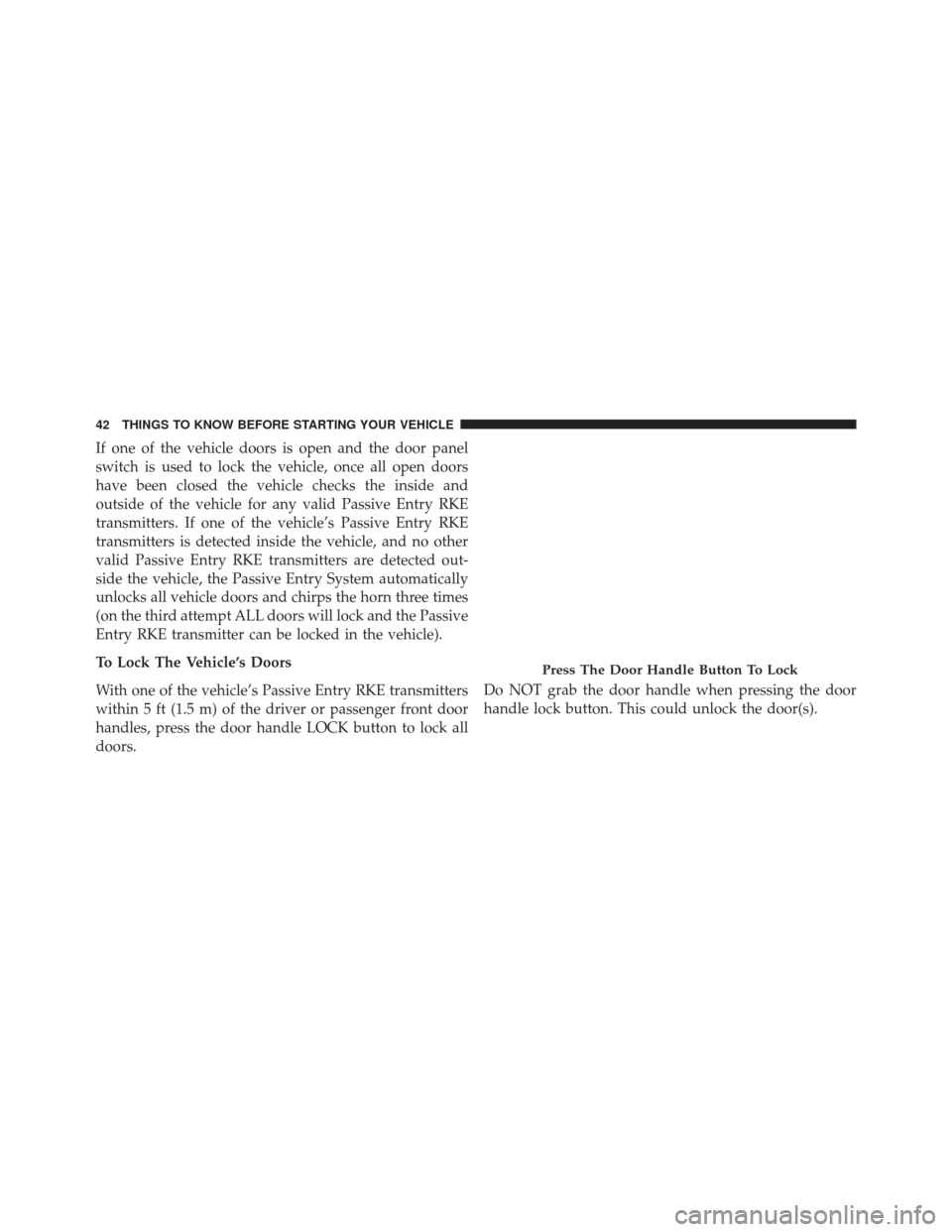 Ram 5500 Chassis Cab 2014 Owners Manual If one of the vehicle doors is open and the door panel
switch is used to lock the vehicle, once all open doors
have been closed the vehicle checks the inside and
outside of the vehicle for any valid P Ram 5500 Chassis Cab 2014 Owners Manual If one of the vehicle doors is open and the door panel
switch is used to lock the vehicle, once all open doors
have been closed the vehicle checks the inside and
outside of the vehicle for any valid P