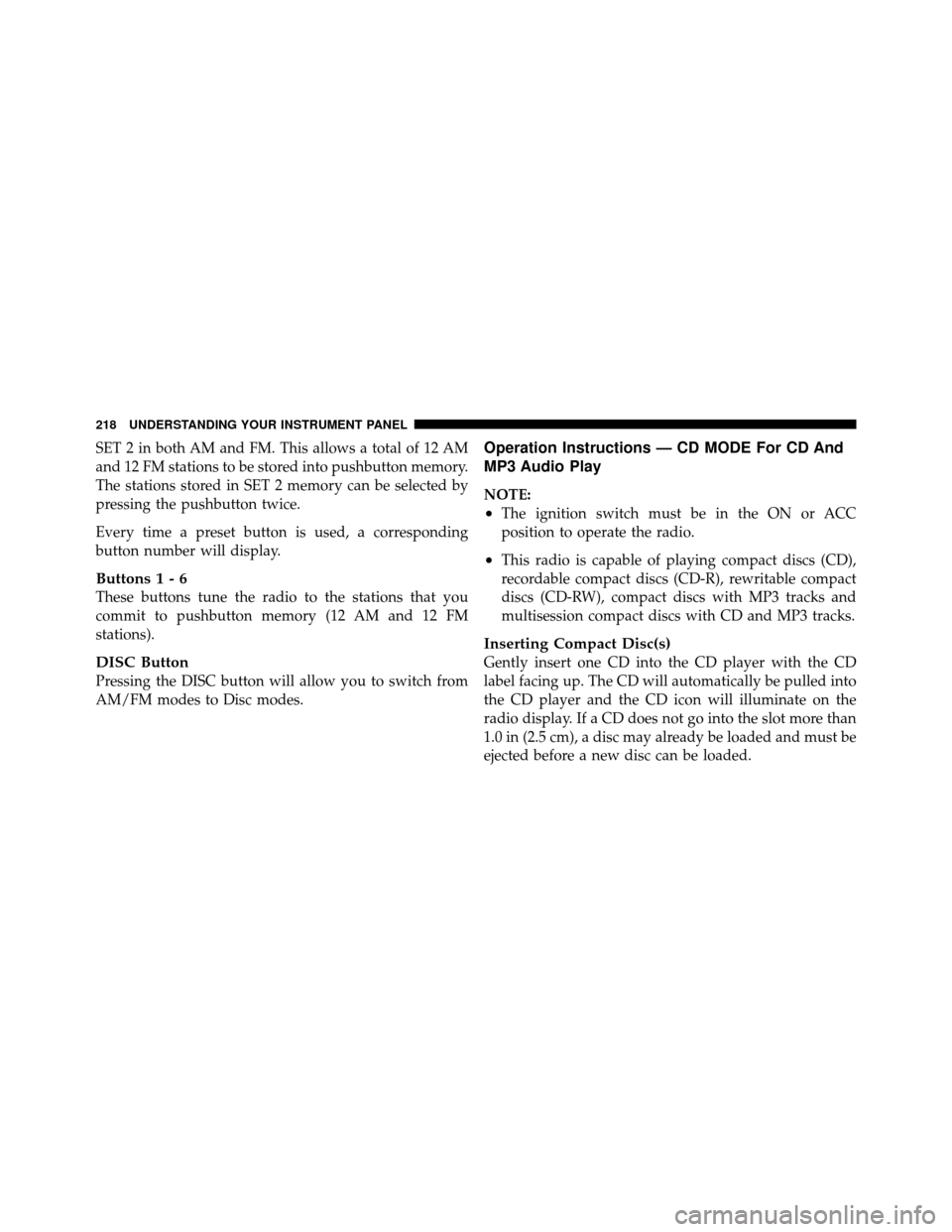 Ram 5500 Chassis Cab 2011 Owners Manual SET 2 in both AM and FM. This allows a total of 12 AM
and 12 FM stations to be stored into pushbutton memory.
The stations stored in SET 2 memory can be selected by
pressing the pushbutton twice.
Ever Ram 5500 Chassis Cab 2011 Owners Manual SET 2 in both AM and FM. This allows a total of 12 AM
and 12 FM stations to be stored into pushbutton memory.
The stations stored in SET 2 memory can be selected by
pressing the pushbutton twice.
Ever
