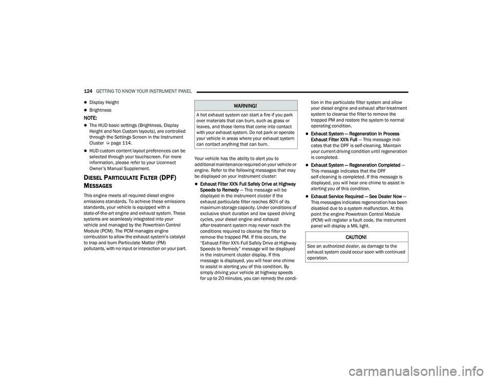 RAM 1500 2022  Owners Manual 
124GETTING TO KNOW YOUR INSTRUMENT PANEL  
Display Height
Brightness
NOTE:
The HUD basic settings (Brightness, Display 
Height and Non Custom layouts), are controlled 
through the Settings S