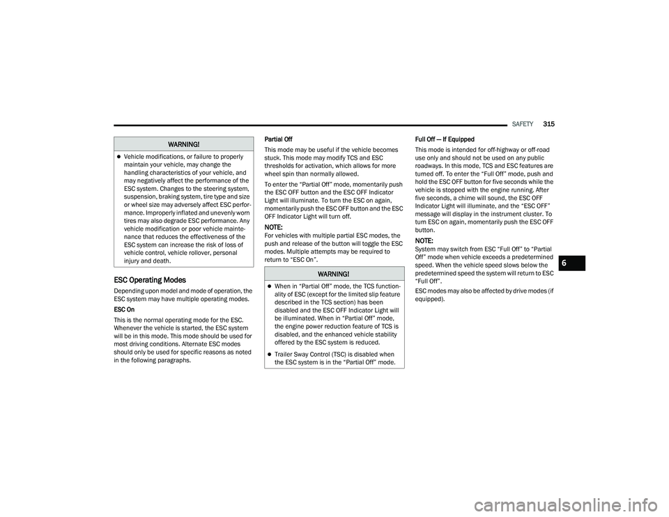 RAM 1500 2022  Owners Manual 
SAFETY315
ESC Operating Modes
Depending upon model and mode of operation, the 
ESC system may have multiple operating modes.
ESC On
This is the normal operating mode for the ESC. 
Whenever the vehicl