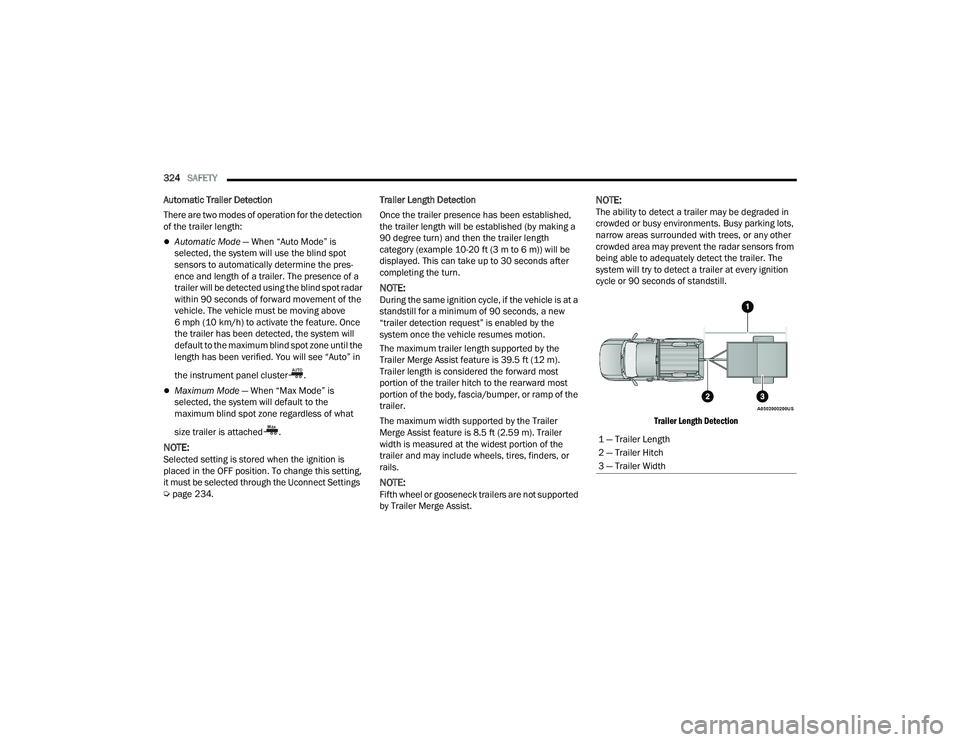 RAM 1500 2022  Owners Manual 
324SAFETY  
Automatic Trailer Detection
There are two modes of operation for the detection 
of the trailer length:
Automatic Mode  — When “Auto Mode” is 
selected, the system will use the bl