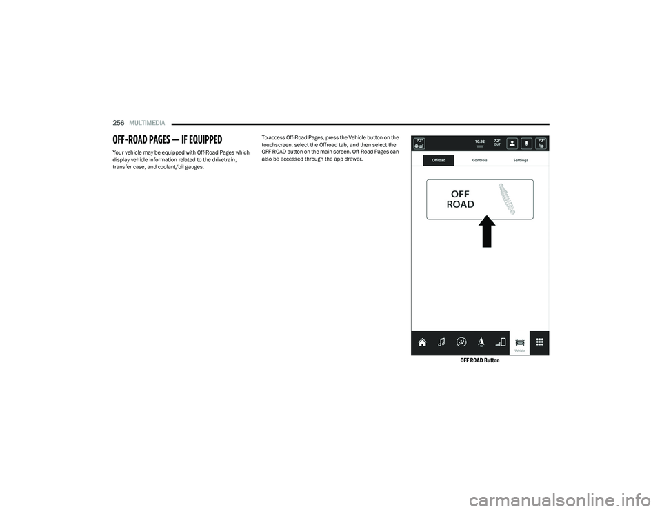 RAM 1500 2023  Owners Manual 
256MULTIMEDIA  
OFF-ROAD PAGES — IF EQUIPPED 
Your vehicle may be equipped with Off-Road Pages which 
display vehicle information related to the drivetrain, 
transfer case, and coolant/oil gauges. 