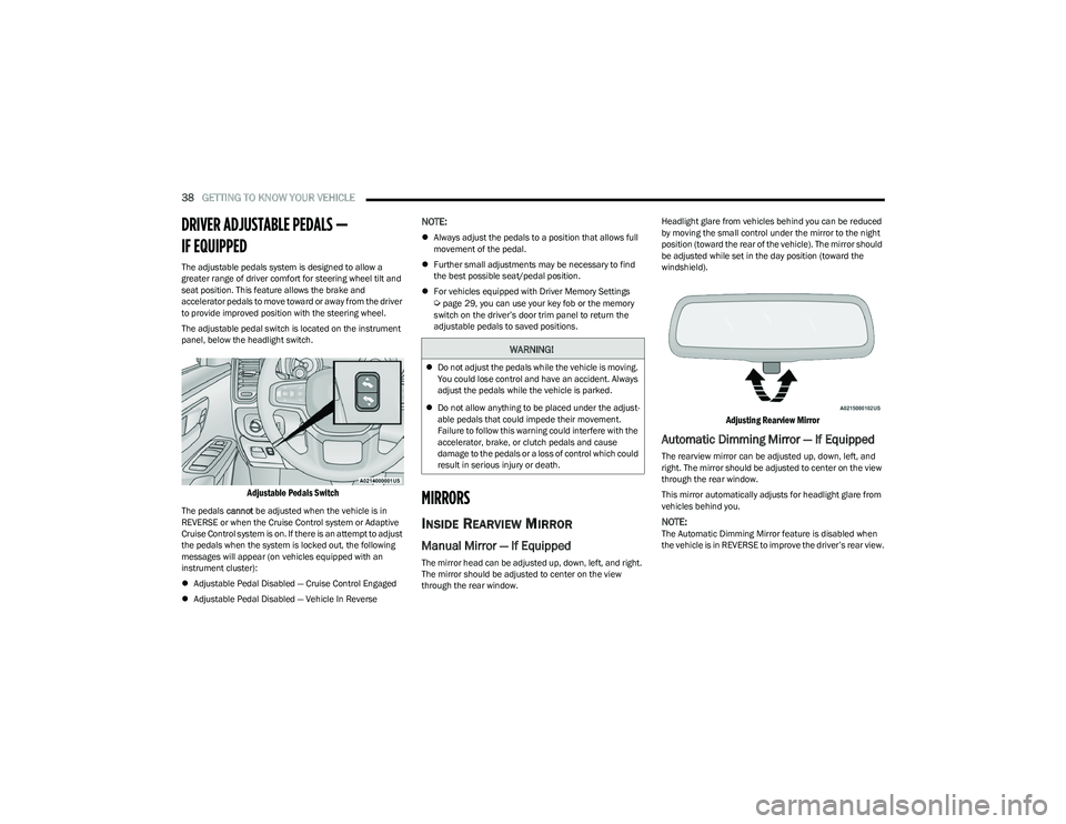 RAM 1500 2023  Owners Manual 
38GETTING TO KNOW YOUR VEHICLE  
DRIVER ADJUSTABLE PEDALS — 
IF EQUIPPED  
The adjustable pedals system is designed to allow a 
greater range of driver comfort for steering wheel tilt and 
seat pos