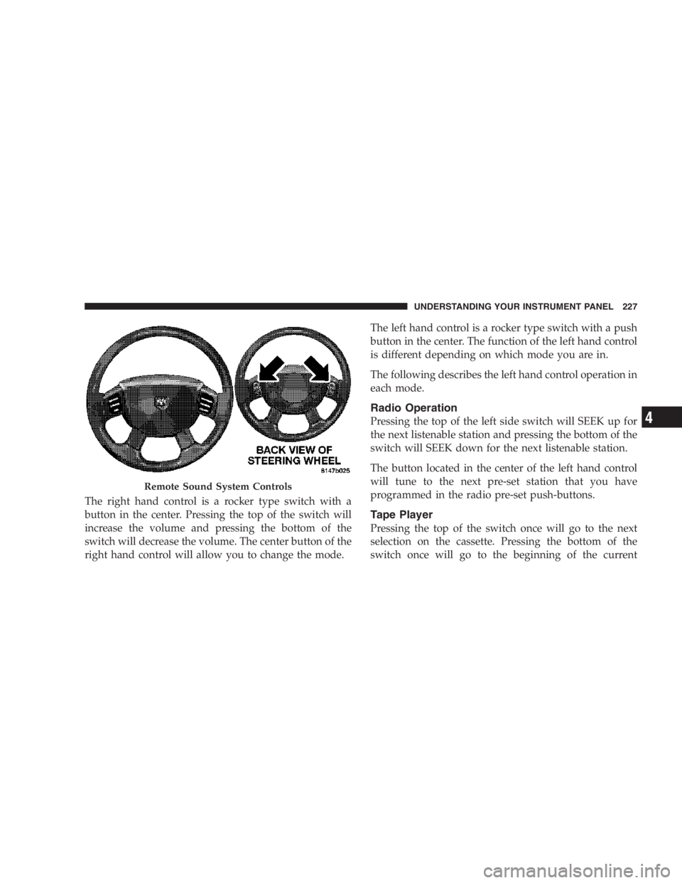 RAM CHASSIS CAB 2007  Owners Manual The right hand control is a rocker type switch with a
button in the center. Pressing the top of the switch will
increase the volume and pressing the bottom of the
switch will decrease the volume. The 