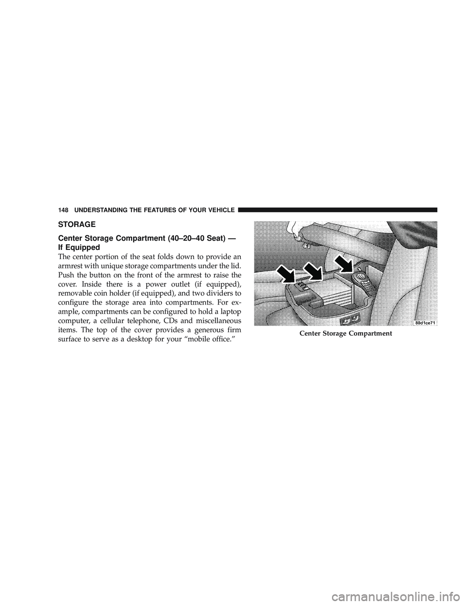 RAM CHASSIS CAB 2009  Owners Manual STORAGE
Center Storage Compartment (40–20–40 Seat) —
If Equipped
The center portion of the seat folds down to provide an
armrest with unique storage compartments under the lid.
Push the button o