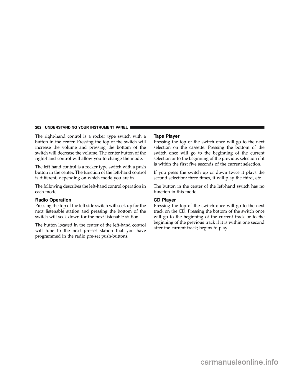 RAM CHASSIS CAB 2009 Owners Manual The right-hand control is a rocker type switch with a
button in the center. Pressing the top of the switch will
increase the volume and pressing the bottom of the
switch will decrease the volume. The RAM CHASSIS CAB 2009 Owners Manual The right-hand control is a rocker type switch with a
button in the center. Pressing the top of the switch will
increase the volume and pressing the bottom of the
switch will decrease the volume. The