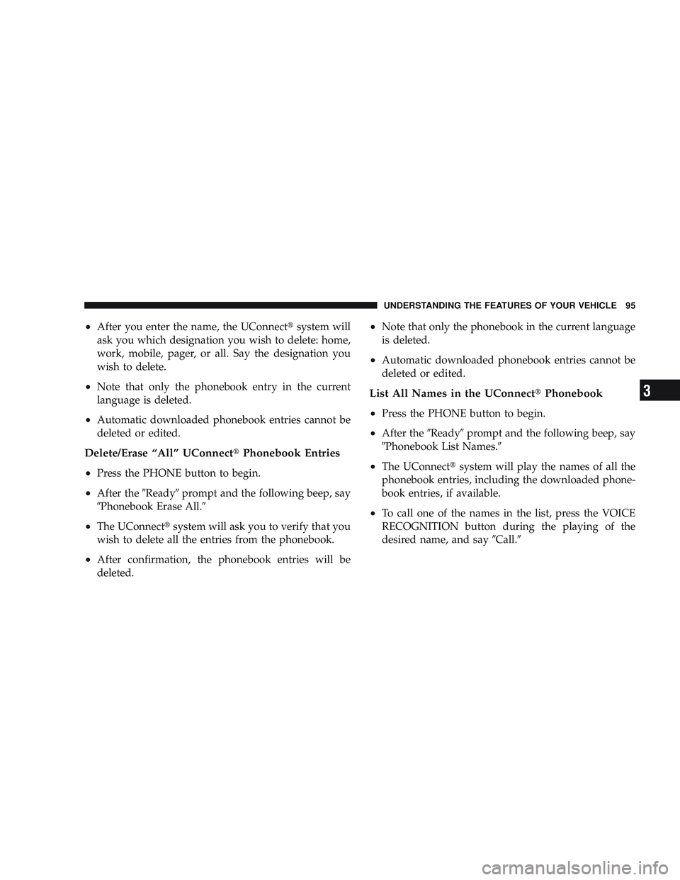 RAM CHASSIS CAB 2009  Owners Manual •After you enter the name, the UConnect\3system will
ask you which designation you wish to delete: home,
work, mobile, pager, or all. Say the designation you
wish to delete.
•Note that only the ph