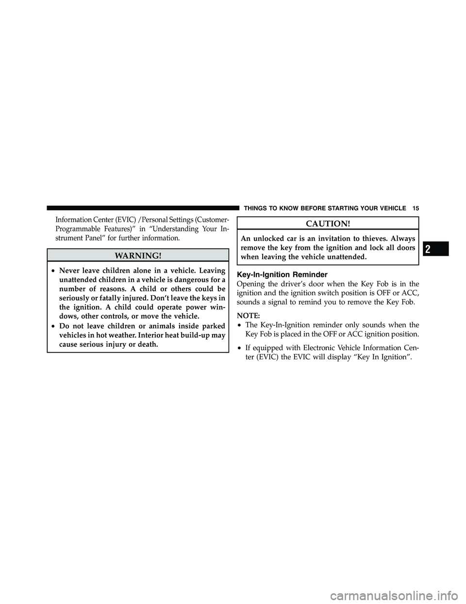 RAM CHASSIS CAB 2011  Owners Manual Information Center (EVIC) /Personal Settings (Customer-
Programmable Features)” in “Understanding Your In-
strument Panel” for further information.
WARNING!• Never leave children alone in a ve