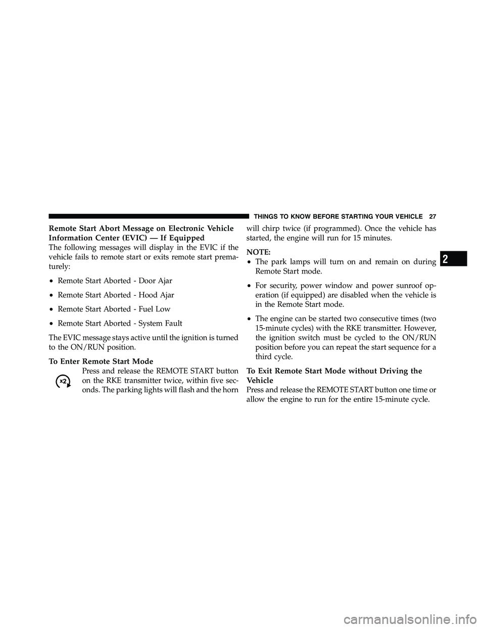 RAM CHASSIS CAB 2011  Owners Manual Remote Start Abort Message on Electronic Vehicle
Information Center (EVIC) — If Equipped
The following messages will display in the EVIC if the
vehicle fails to remote start or exits remote start pr