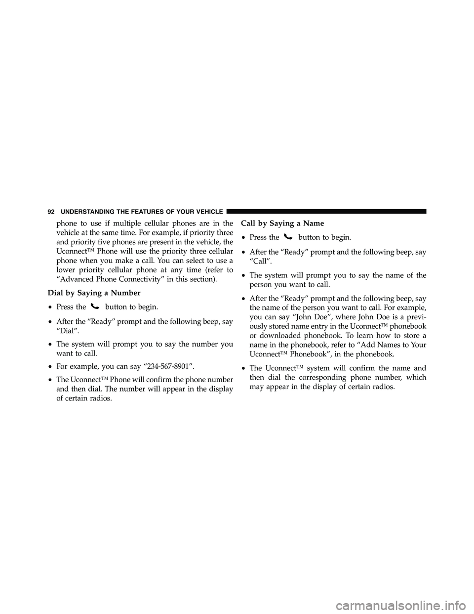 RAM CHASSIS CAB 2011  Owners Manual phone to use if multiple cellular phones are in the
vehicle at the same time. For example, if priority three
and priority five phones are present in the vehicle, the
Uconnect™ Phone will use the pri