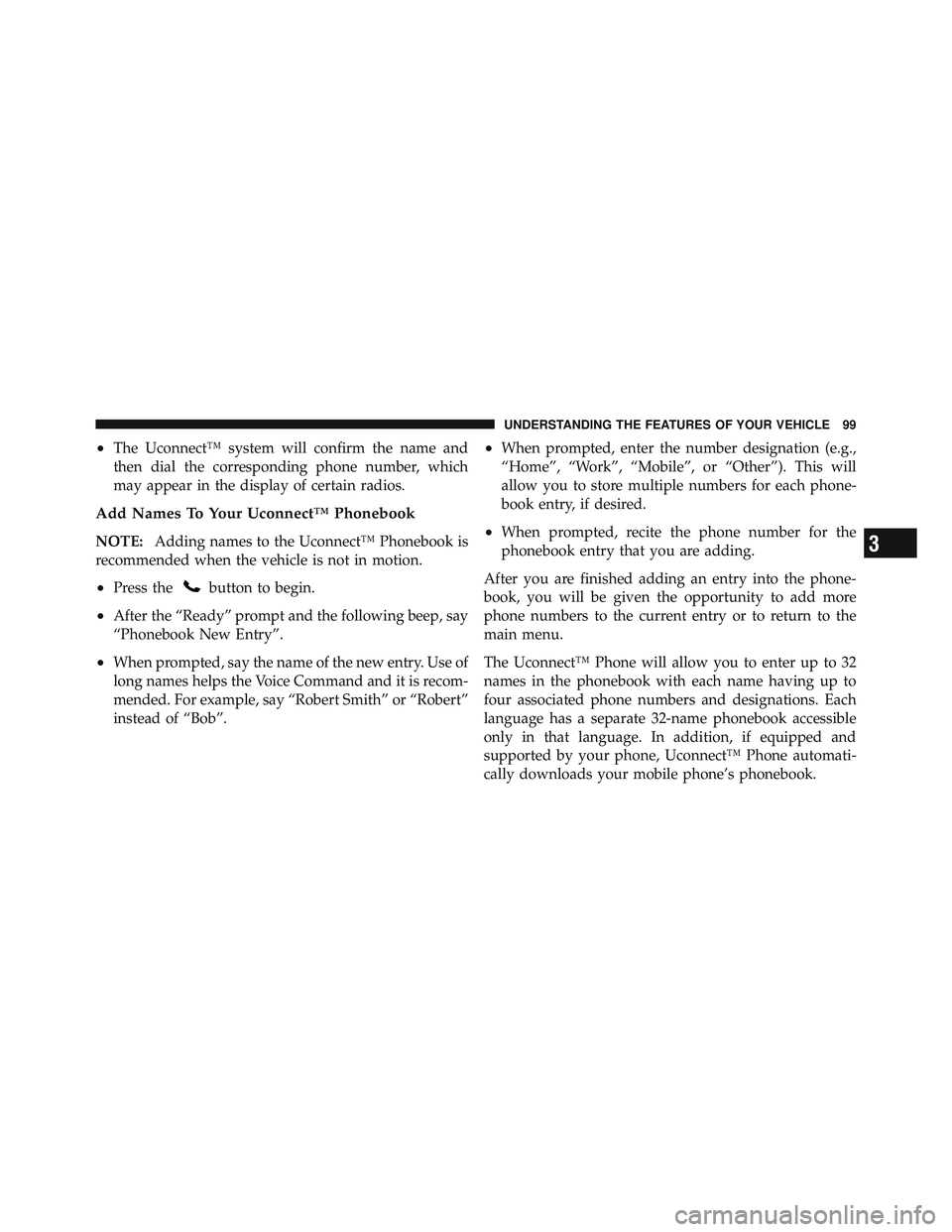 RAM CHASSIS CAB 2012  Owners Manual • The Uconnect™ system will confirm the name and
then dial the corresponding phone number, which
may appear in the display of certain radios.
Add Names To Your Uconnect™ Phonebook
NOTE: Adding n