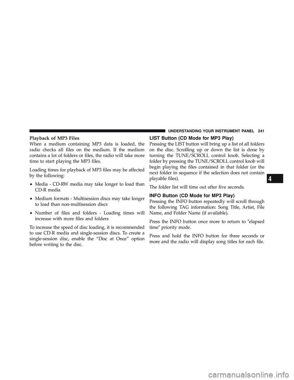 RAM CHASSIS CAB 2012 Owners Manual Playback of MP3 Files
When a medium containing MP3 data is loaded, the
radio checks all files on the medium. If the medium
contains a lot of folders or files, the radio will take more
time to start pl RAM CHASSIS CAB 2012 Owners Manual Playback of MP3 Files
When a medium containing MP3 data is loaded, the
radio checks all files on the medium. If the medium
contains a lot of folders or files, the radio will take more
time to start pl