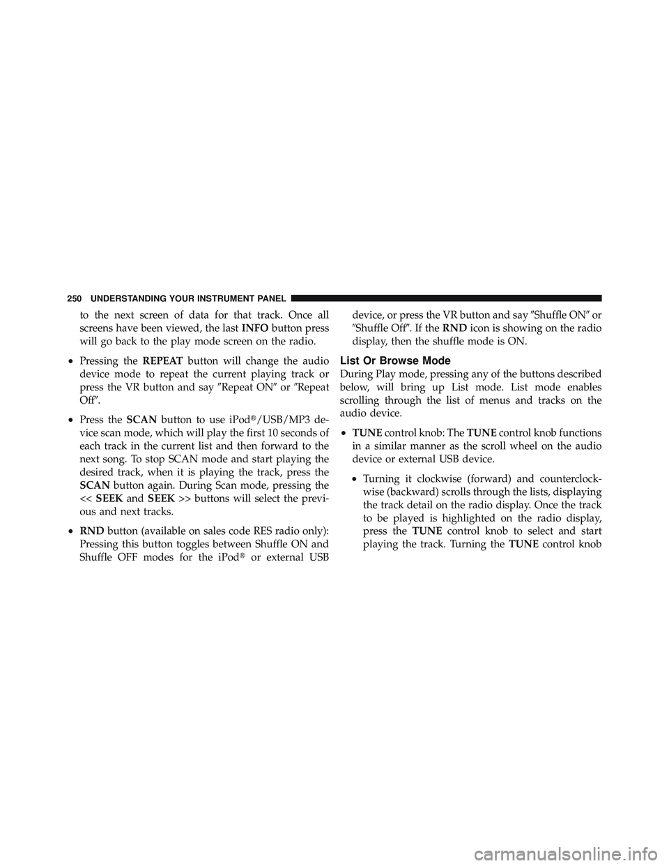 RAM CHASSIS CAB 2012 Owners Manual to the next screen of data for that track. Once all
screens have been viewed, the last INFO button press
will go back to the play mode screen on the radio.
• Pressing the REPEAT button will change t RAM CHASSIS CAB 2012 Owners Manual to the next screen of data for that track. Once all
screens have been viewed, the last INFO button press
will go back to the play mode screen on the radio.
• Pressing the REPEAT button will change t