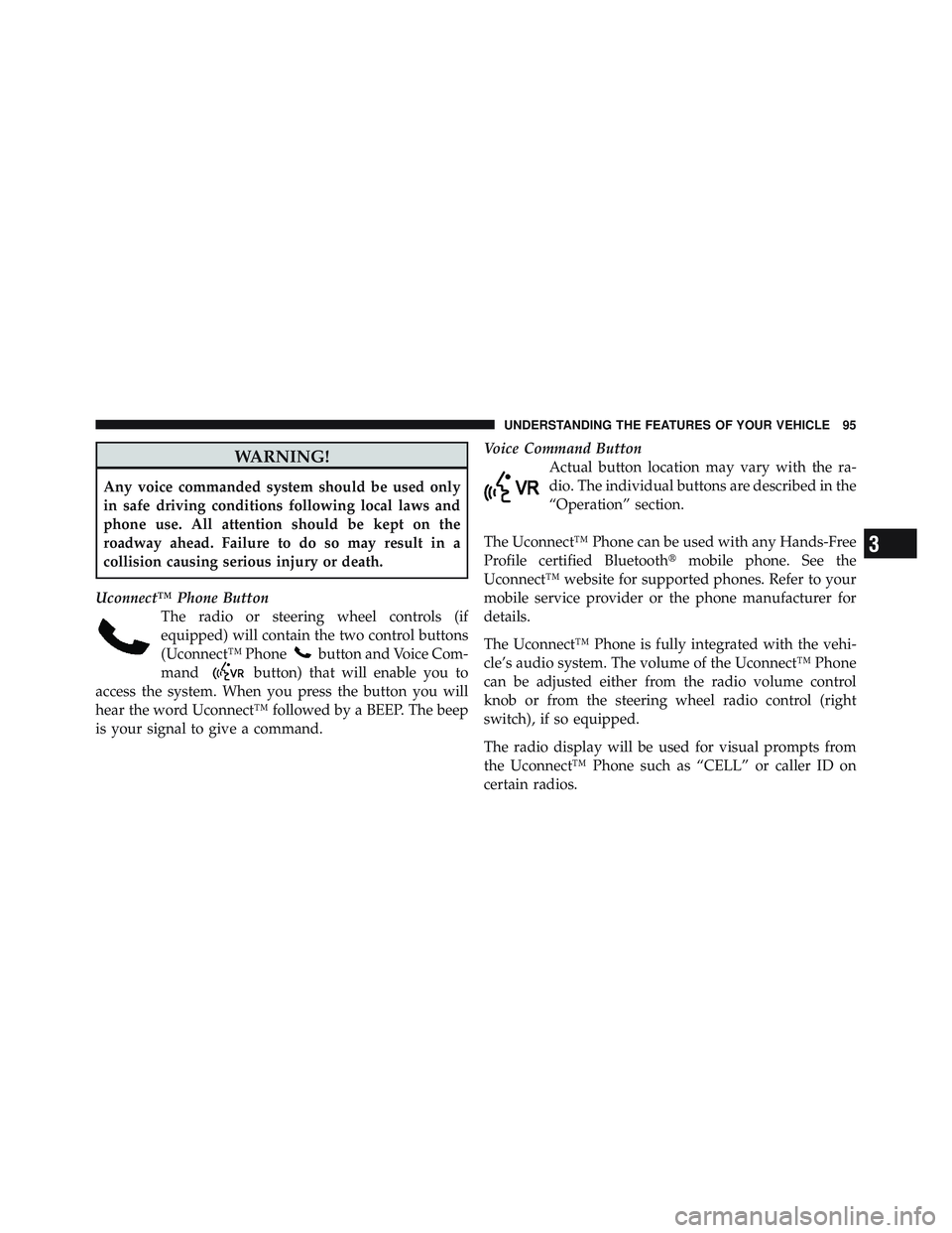 RAM CHASSIS CAB 2012  Owners Manual WARNING!Any voice commanded system should be used only
in safe driving conditions following local laws and
phone use. All attention should be kept on the
roadway ahead. Failure to do so may result in 
