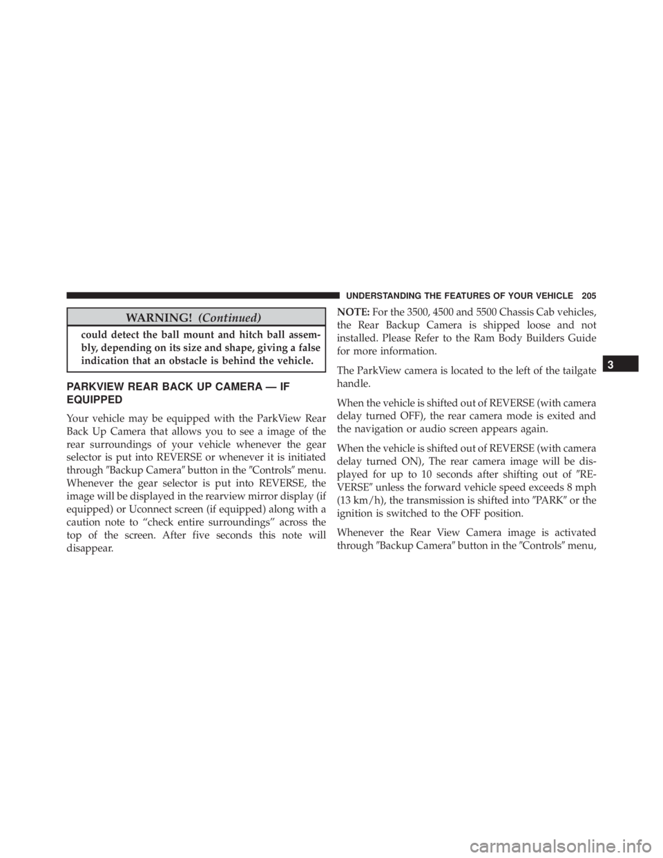 RAM CHASSIS CAB 2016 Owners Manual WARNING! (Continued)could detect the ball mount and hitch ball assem-
bly, depending on its size and shape, giving a false
indication that an obstacle is behind the vehicle.
PARKVIEW REAR BACK UP CAME RAM CHASSIS CAB 2016 Owners Manual WARNING! (Continued)could detect the ball mount and hitch ball assem-
bly, depending on its size and shape, giving a false
indication that an obstacle is behind the vehicle.
PARKVIEW REAR BACK UP CAME