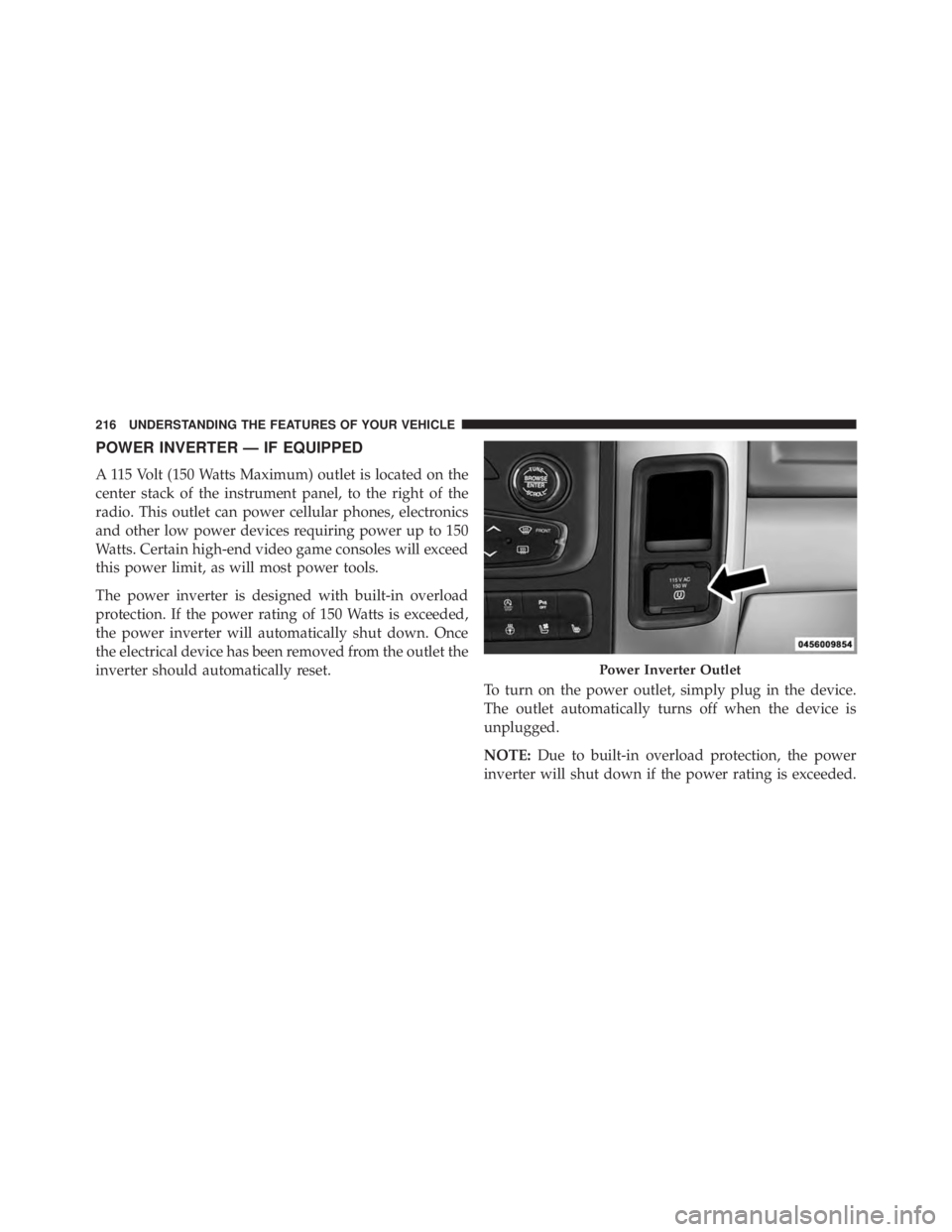 RAM CHASSIS CAB 2016  Owners Manual POWER INVERTER — IF EQUIPPED
A 115 Volt (150 Watts Maximum) outlet is located on the
center stack of the instrument panel, to the right of the
radio. This outlet can power cellular phones, electroni