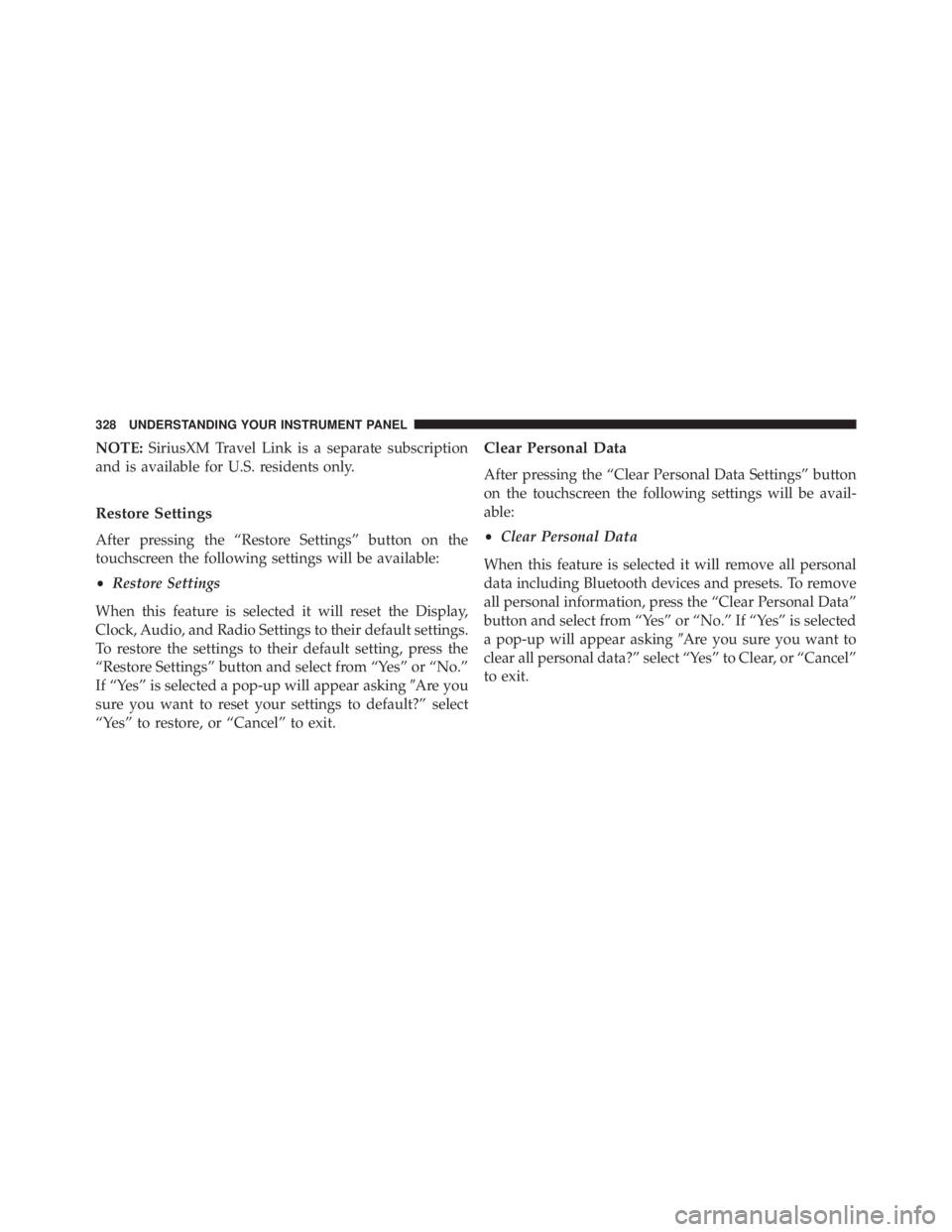 RAM CHASSIS CAB 2016  Owners Manual NOTE: SiriusXM Travel Link is a separate subscription
and is available for U.S. residents only.
Restore Settings
After pressing the “Restore Settings” button on the
touchscreen the following setti