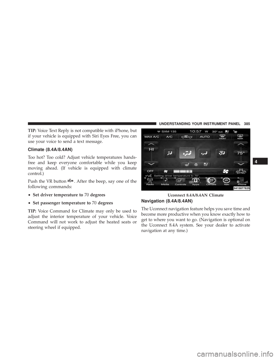 RAM CHASSIS CAB 2016 Owners Manual TIP: Voice Text Reply is not compatible with iPhone, but
if your vehicle is equipped with Siri Eyes Free, you can
use your voice to send a text message.
Climate (8.4A/8.4AN)
Too hot? Too cold? Adjust RAM CHASSIS CAB 2016 Owners Manual TIP: Voice Text Reply is not compatible with iPhone, but
if your vehicle is equipped with Siri Eyes Free, you can
use your voice to send a text message.
Climate (8.4A/8.4AN)
Too hot? Too cold? Adjust