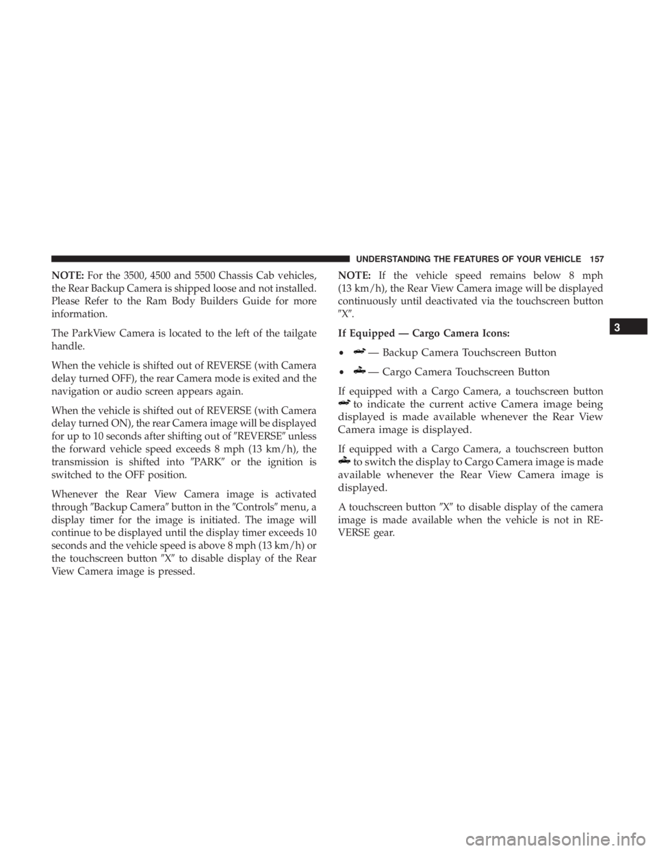 RAM CHASSIS CAB 2017  Owners Manual NOTE: For the 3500, 4500 and 5500 Chassis Cab vehicles,
the Rear Backup Camera is shipped loose and not installed.
Please Refer to the Ram Body Builders Guide for more
information.
The ParkView Camera