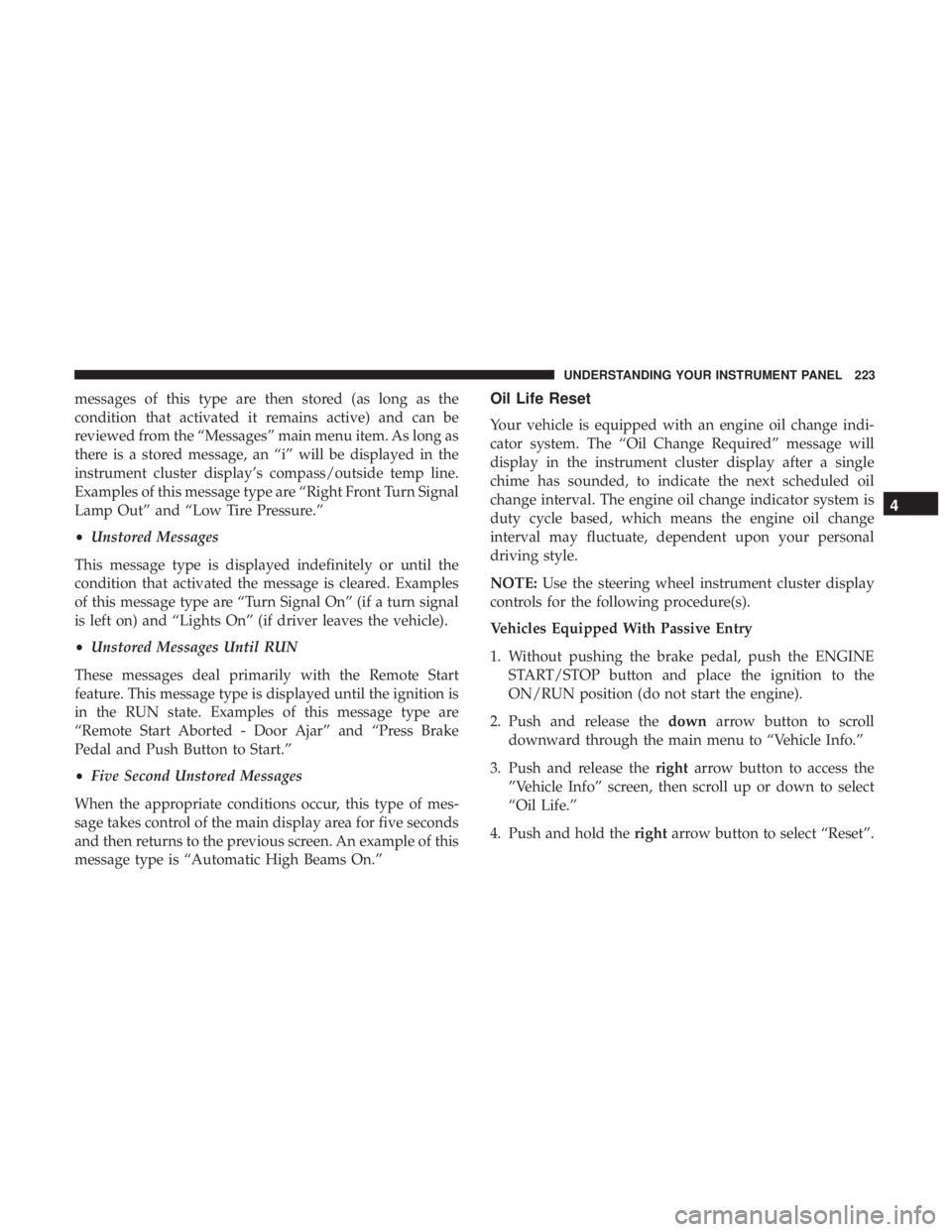 RAM CHASSIS CAB 2017 Owners Manual messages of this type are then stored (as long as the
condition that activated it remains active) and can be
reviewed from the “Messages” main menu item. As long as
there is a stored message, an RAM CHASSIS CAB 2017 Owners Manual messages of this type are then stored (as long as the
condition that activated it remains active) and can be
reviewed from the “Messages” main menu item. As long as
there is a stored message, an