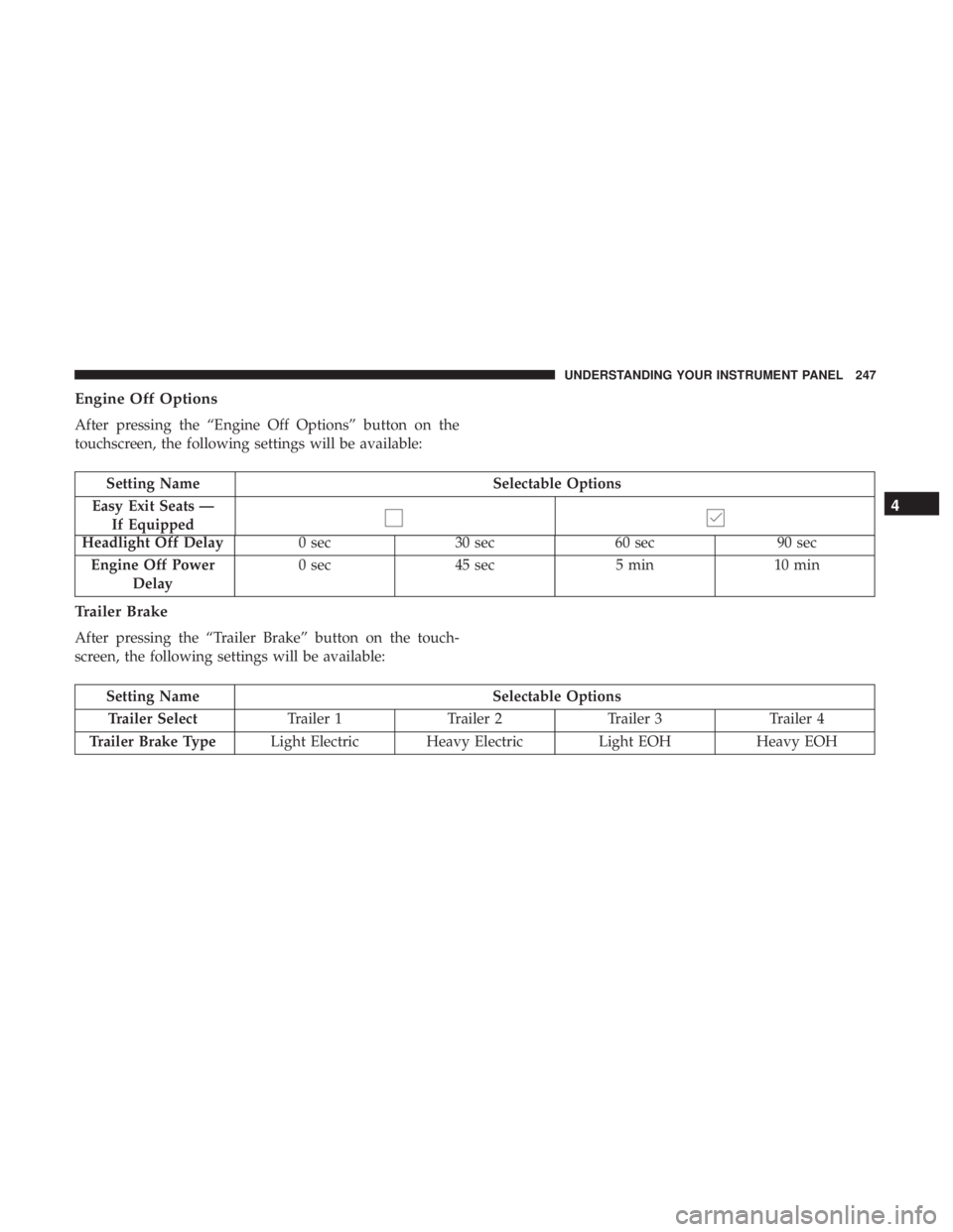 RAM CHASSIS CAB 2017  Owners Manual Engine Off Options
After pressing the “Engine Off Options” button on the
touchscreen, the following settings will be available:
Setting Name Selectable Options
Easy Exit Seats —
If Equipped
Head