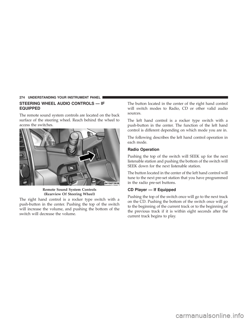 RAM CHASSIS CAB 2017 Owners Manual STEERING WHEEL AUDIO CONTROLS — IF
EQUIPPED
The remote sound system controls are located on the back
surface of the steering wheel. Reach behind the wheel to
access the switches.
The right hand cont RAM CHASSIS CAB 2017 Owners Manual STEERING WHEEL AUDIO CONTROLS — IF
EQUIPPED
The remote sound system controls are located on the back
surface of the steering wheel. Reach behind the wheel to
access the switches.
The right hand cont