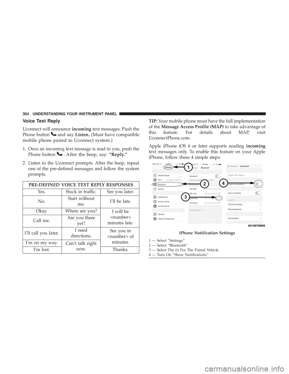 RAM CHASSIS CAB 2017 Owners Manual Voice Text Reply
Uconnect will announce incoming text messages. Push the
Phone button and say Listen. (Must have compatible
mobile phone paired to Uconnect system.)
1. Once an incoming text message is RAM CHASSIS CAB 2017 Owners Manual Voice Text Reply
Uconnect will announce incoming text messages. Push the
Phone button and say Listen. (Must have compatible
mobile phone paired to Uconnect system.)
1. Once an incoming text message is