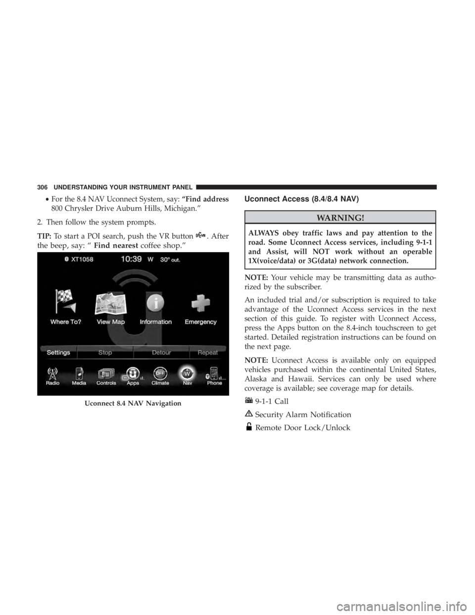 RAM CHASSIS CAB 2017 Owners Manual • For the 8.4 NAV Uconnect System, say: “Find address
800 Chrysler Drive Auburn Hills, Michigan.”
2. Then follow the system prompts.
TIP: To start a POI search, push the VR button . After
the be RAM CHASSIS CAB 2017 Owners Manual • For the 8.4 NAV Uconnect System, say: “Find address
800 Chrysler Drive Auburn Hills, Michigan.”
2. Then follow the system prompts.
TIP: To start a POI search, push the VR button . After
the be
