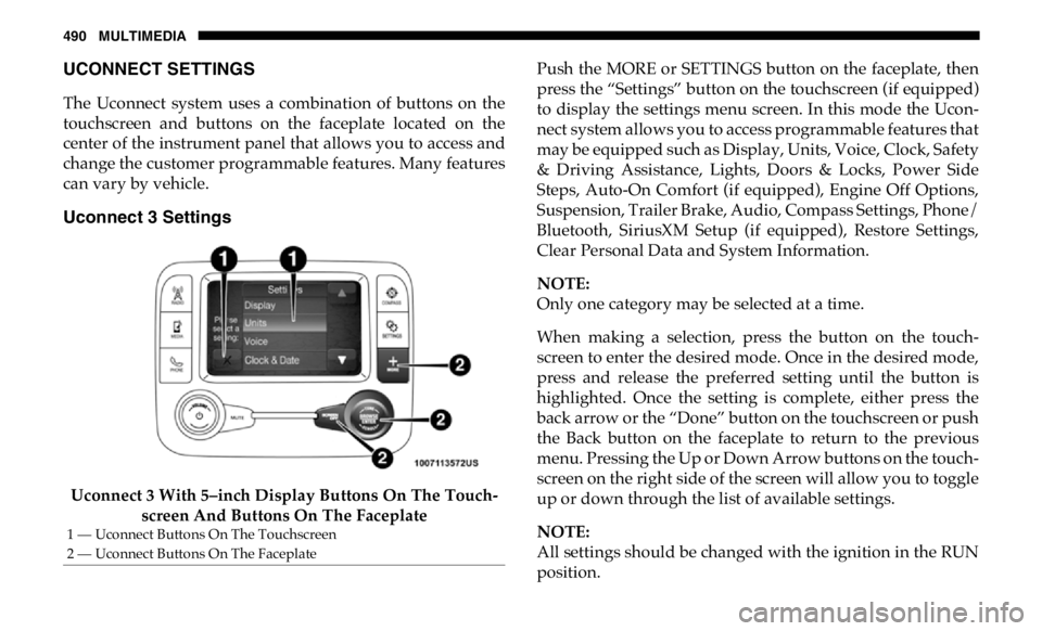 RAM CHASSIS CAB 2019 Owners Manual 490 MULTIMEDIA
UCONNECT SETTINGS
The Uconnect system uses a combination of buttons on the
touchscreen and buttons on the faceplate located on the
center of the instrument panel that RAM CHASSIS CAB 2019 Owners Manual 490 MULTIMEDIA
UCONNECT SETTINGS
The Uconnect system uses a combination of buttons on the
touchscreen and buttons on the faceplate located on the
center of the instrument panel that