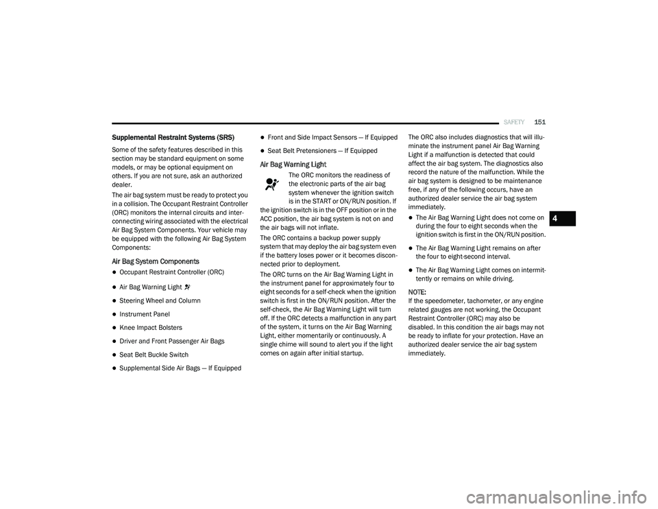 RAM CHASSIS CAB 2020  Owners Manual 
SAFETY151
Supplemental Restraint Systems (SRS)
Some of the safety features described in this 
section may be standard equipment on some 
models, or may be optional equipment on 
others. If you are no