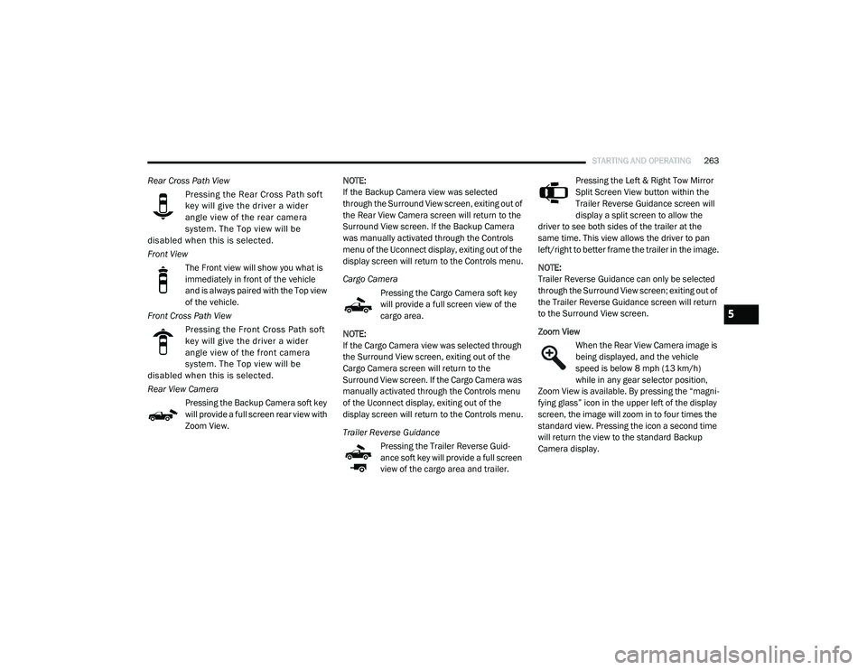 RAM CHASSIS CAB 2020  Owners Manual 
STARTING AND OPERATING263
Rear Cross Path View
Pressing the  Rear Cross Path soft 
key will give the driver a wider 
angle view of the  rear came ra 
syste m. The Top view will be 
dis abled when thi