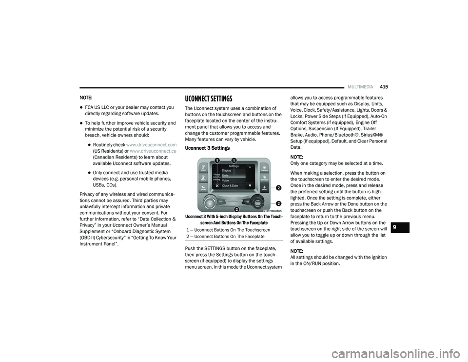 RAM CHASSIS CAB 2020  Owners Manual 
MULTIMEDIA415
NOTE:
FCA US LLC or your dealer may contact you
directly regarding software updates.
To help further improve vehicle security and 
minimize the potential risk of a security 
breac