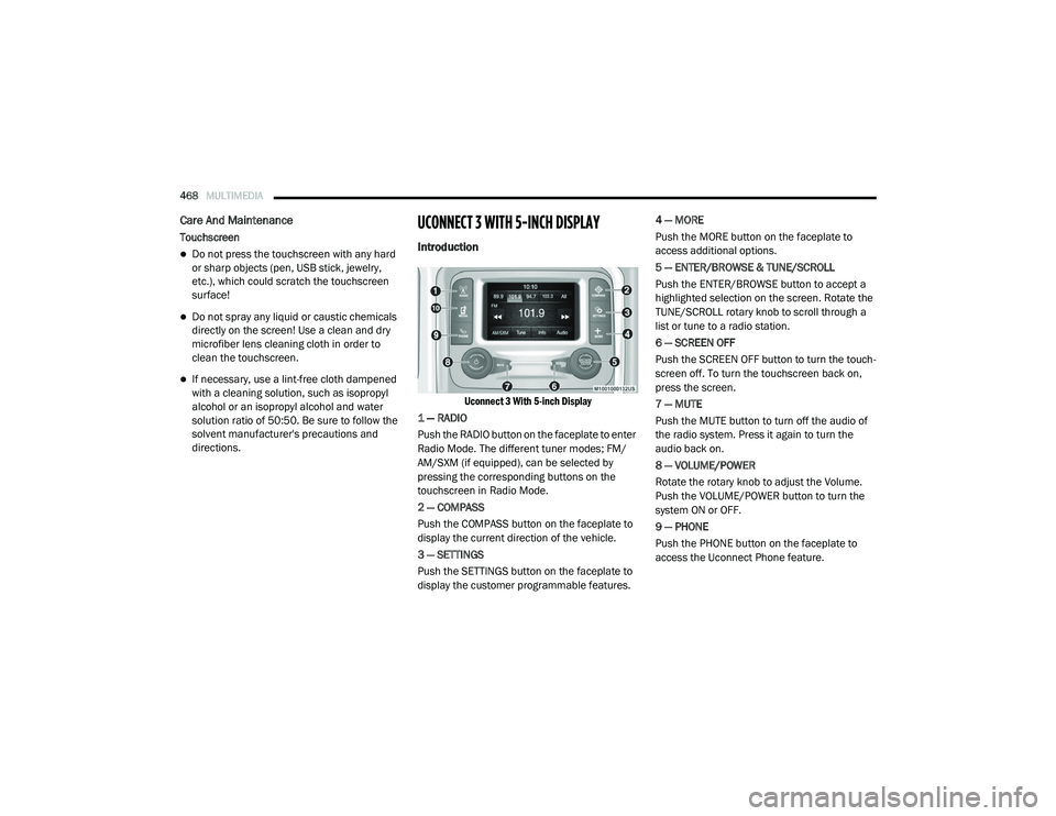 RAM CHASSIS CAB 2020  Owners Manual 
468MULTIMEDIA  
Care And Maintenance
Touchscreen
Do not press the touchscreen with any hard 
or sharp objects (pen, USB stick, jewelry, 
etc.), which could scratch the touchscreen 
surface!
Do 