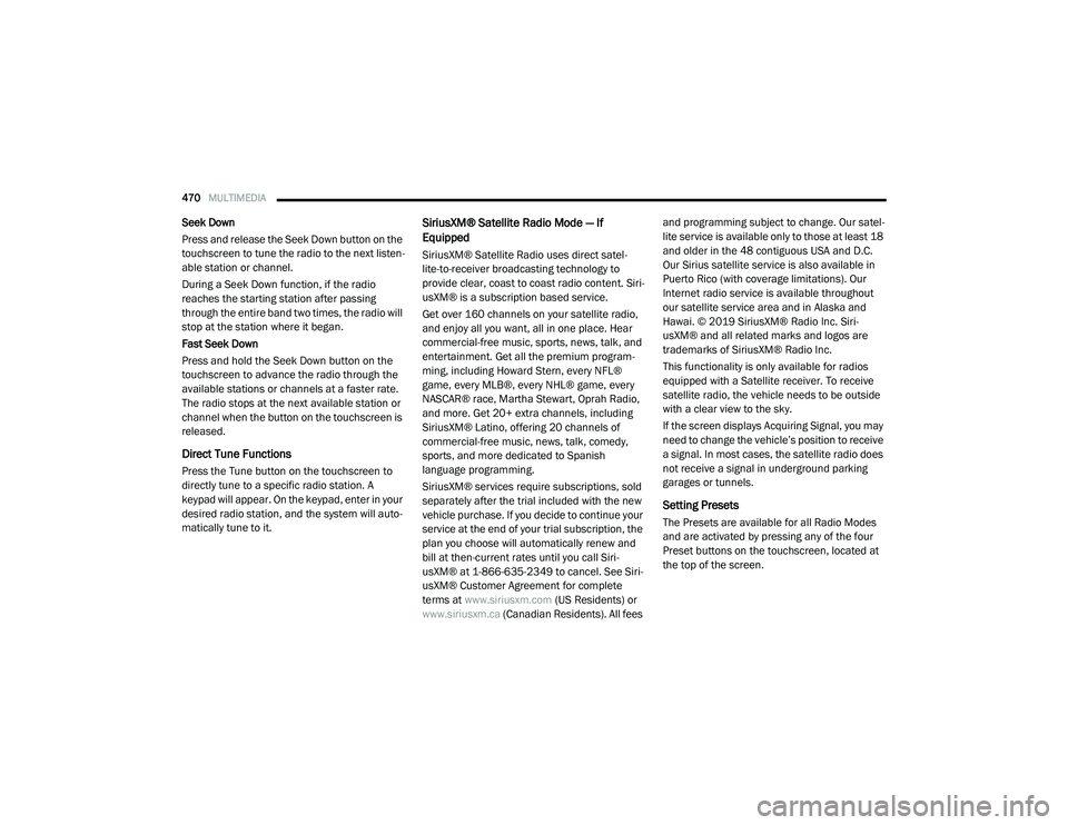 RAM CHASSIS CAB 2020  Owners Manual 
470MULTIMEDIA  
Seek Down
Press and release the Seek Down button on the 
touchscreen to tune the radio to the next listen -
able station or channel.
During a Seek Down function, if the radio 
reaches