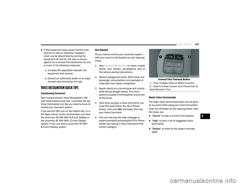 RAM CHASSIS CAB 2020  Owners Manual 
MULTIMEDIA485
If this equipment does cause harmful inter -
ference to radio or television reception, 
which can be determined by turning the 
equipment off and on, the user is encour -
aged to try