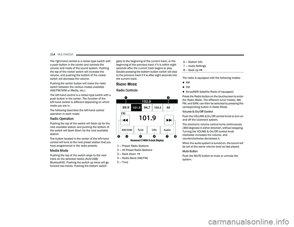 RAM CHASSIS CAB 2022  Owners Manual 
214MULTIMEDIA  
The right-hand control is a rocker-type switch with 
a push button in the center and controls the 
volume and mode of the sound system. Pushing 
the top of the rocker switch will incr