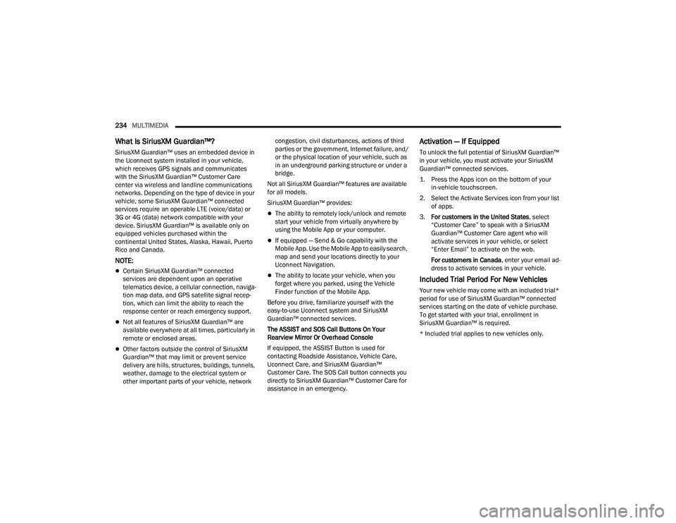 RAM CHASSIS CAB 2022  Owners Manual 
234MULTIMEDIA  
What Is SiriusXM Guardian™?
SiriusXM Guardian™ uses an embedded device in 
the Uconnect system installed in your vehicle, 
which receives GPS signals and communicates 
with the Si