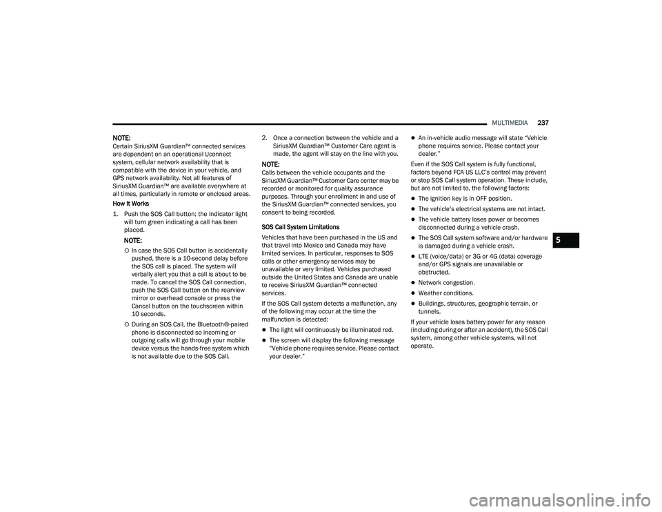 RAM CHASSIS CAB 2022  Owners Manual 
MULTIMEDIA237
NOTE:Certain SiriusXM Guardian™ connected services 
are dependent on an operational Uconnect 
system, cellular network availability that is 
compatible with the device in your vehicle