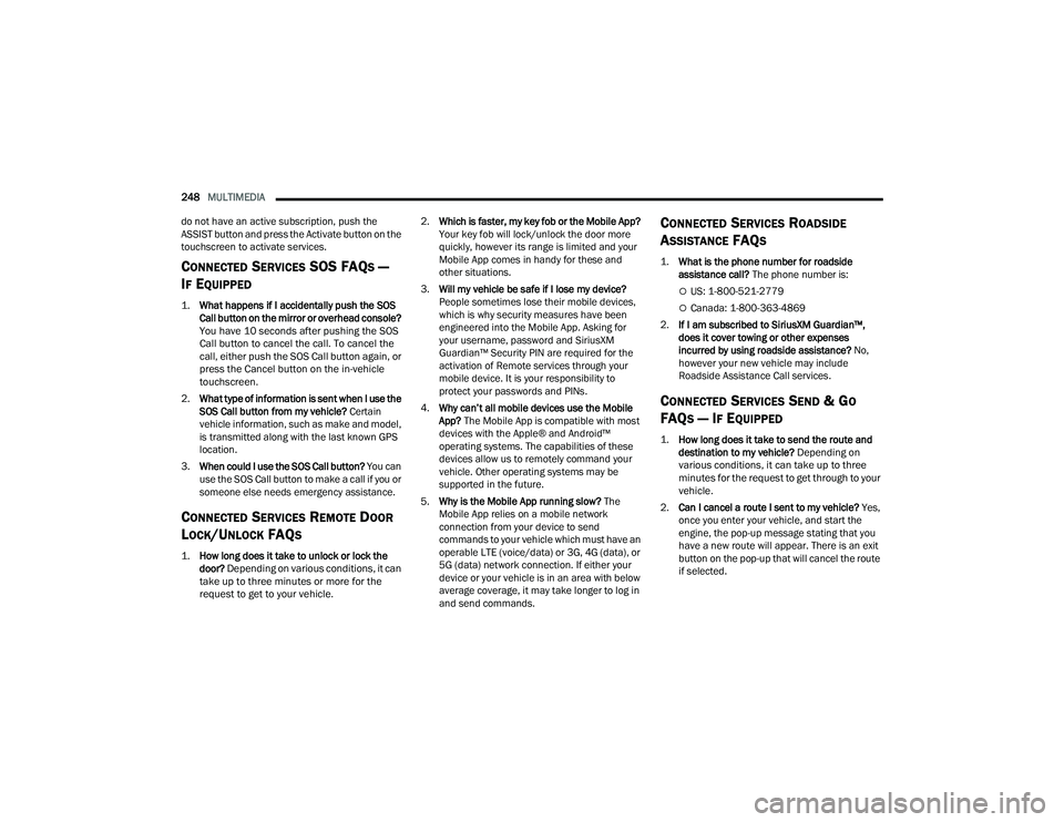RAM CHASSIS CAB 2022  Owners Manual 
248MULTIMEDIA  
do not have an active subscription, push the 
ASSIST button and press the Activate button on the 
touchscreen to activate services.
CONNECTED SERVICES SOS FAQS — 
I
F EQUIPPED 

1.
