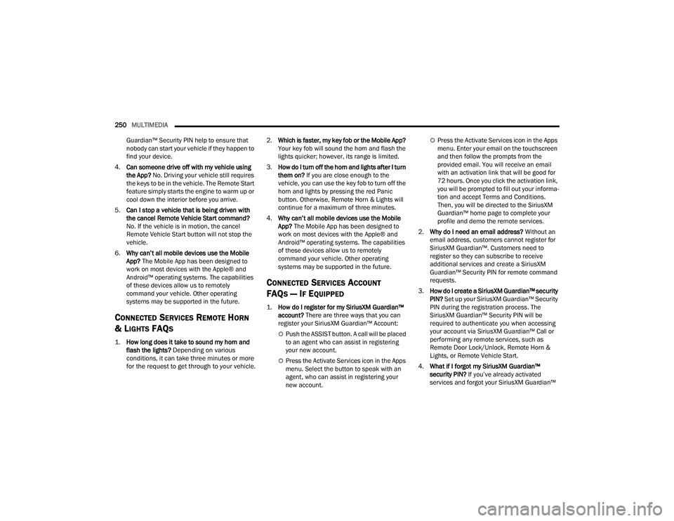 RAM CHASSIS CAB 2022  Owners Manual 
250MULTIMEDIA  
Guardian™ Security PIN help to ensure that 
nobody can start your vehicle if they happen to 
find your device.
4. Can someone drive off with my vehicle using 
the App?  No. Driving 