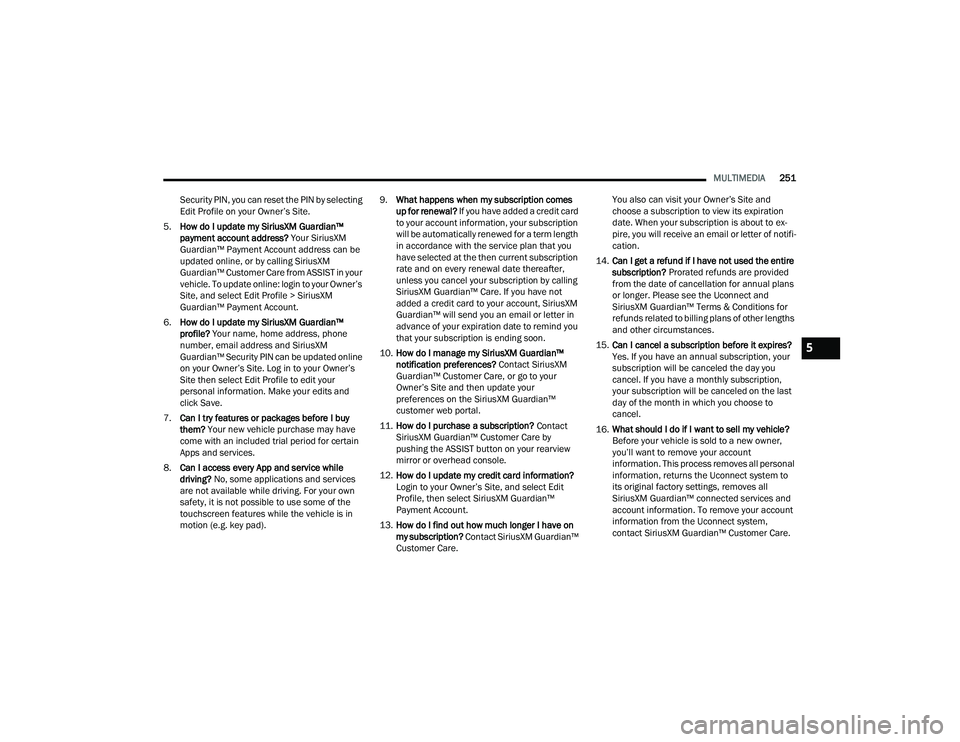 RAM CHASSIS CAB 2022  Owners Manual 
MULTIMEDIA251
Security PIN, you can reset the PIN by selecting 
Edit Profile on your Owner’s Site.
5. How do I update my SiriusXM Guardian™ 
payment account address? Your SiriusXM 
Guardian™ Pa